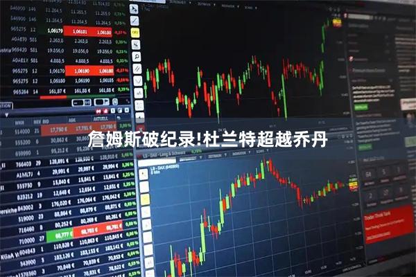 詹姆斯破纪录!杜兰特超越乔丹